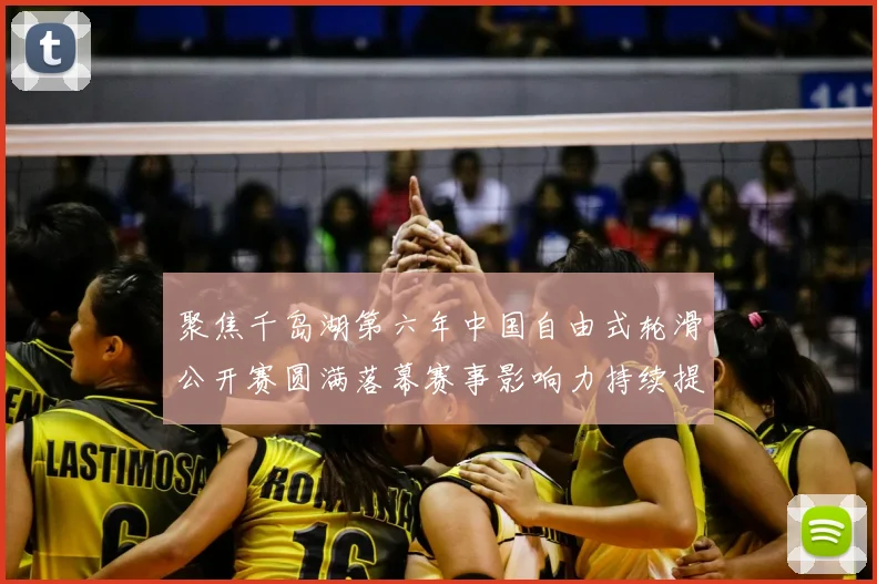 聚焦千岛湖第六年中国自由式轮滑公开赛圆满落幕赛事影响力持续提升